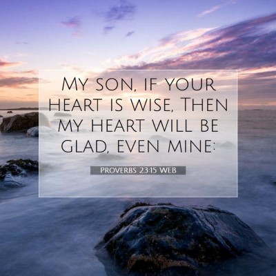 Picture 07 - Proverbs 23:15 WEB - My son, if your heart is wise, Then my heart will - Bible Verse Picture