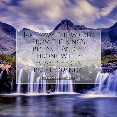 Picture 07 - Proverbs 25:5 WEB - Take away the wicked from the king's presence, - Bible Verse Picture