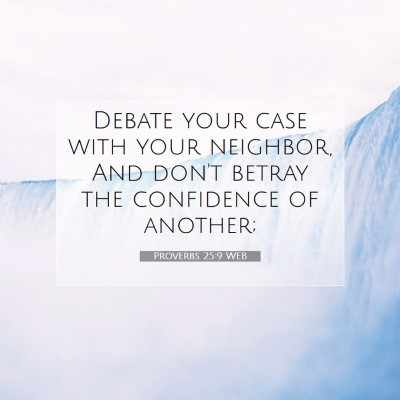Picture 07 - Proverbs 25:9 WEB - Debate your case with your neighbor, And don't - Bible Verse Picture