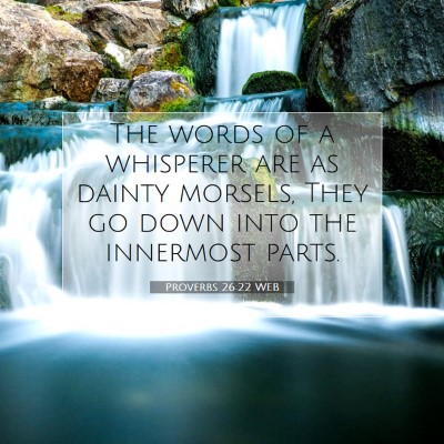Picture 07 - Proverbs 26:22 WEB - The words of a whisperer are as dainty morsels, - Bible Verse Picture