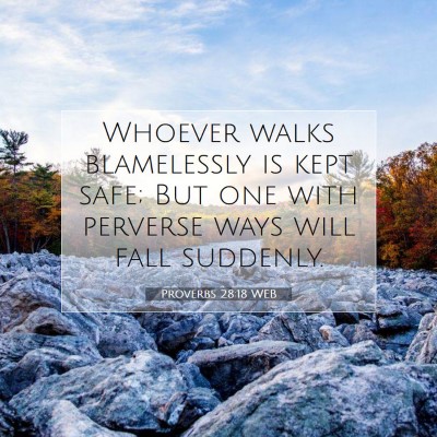 Picture 07 - Proverbs 28:18 WEB - Whoever walks blamelessly is kept safe; But one - Bible Verse Picture