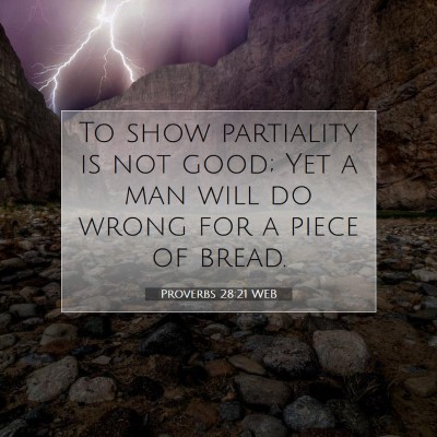 Picture 07 - Proverbs 28:21 WEB - To show partiality is not good; Yet a man will do - Bible Verse Picture