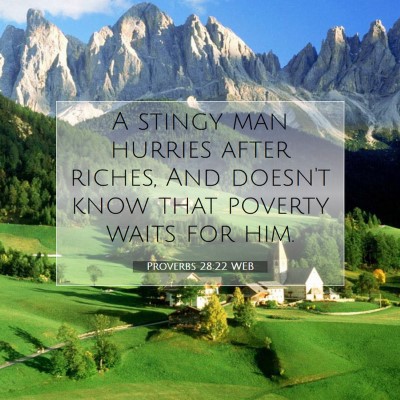 Picture 07 - Proverbs 28:22 WEB - A stingy man hurries after riches, And doesn't - Bible Verse Picture