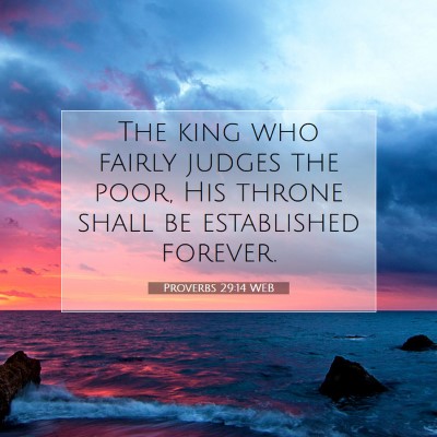 Picture 07 - Proverbs 29:14 WEB - The king who fairly judges the poor, His throne - Bible Verse Picture