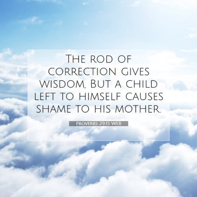 Picture 07 - Proverbs 29:15 WEB - The rod of correction gives wisdom, But a child - Bible Verse Picture