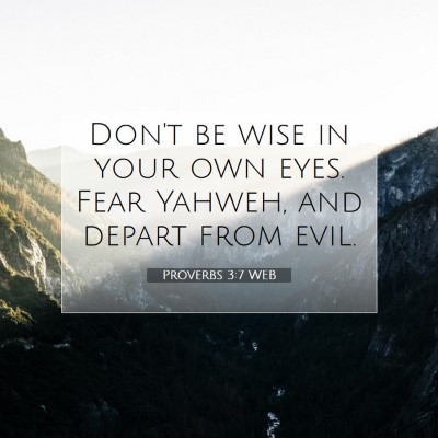 Picture 07 - Proverbs 3:7 WEB - Don't be wise in your own eyes. Fear Yahweh, and - Bible Verse Picture