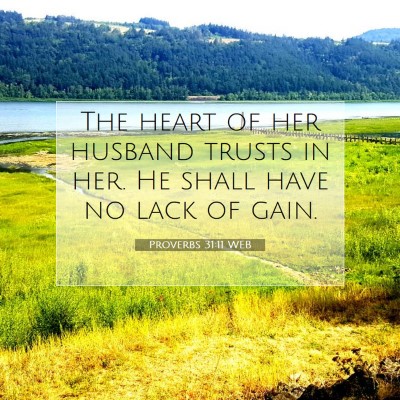 Picture 07 - Proverbs 31:11 WEB - The heart of her husband trusts in her. He shall - Bible Verse Picture
