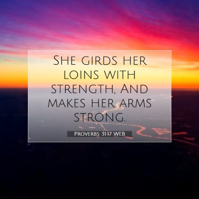 Picture 07 - Proverbs 31:17 WEB - She girds her loins with strength, And makes her - Bible Verse Picture