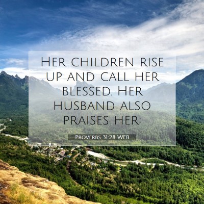 Picture 07 - Proverbs 31:28 WEB - Her children rise up and call her blessed. Her - Bible Verse Picture