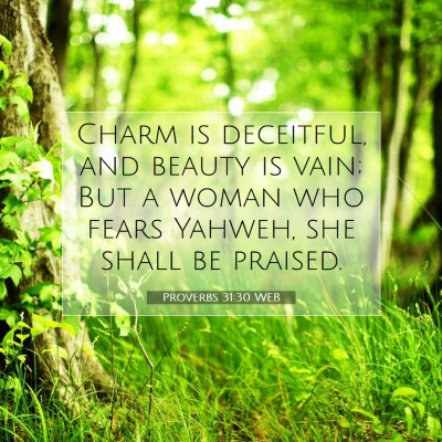 Picture 07 - Proverbs 31:30 WEB - Charm is deceitful, and beauty is vain; But a - Bible Verse Picture