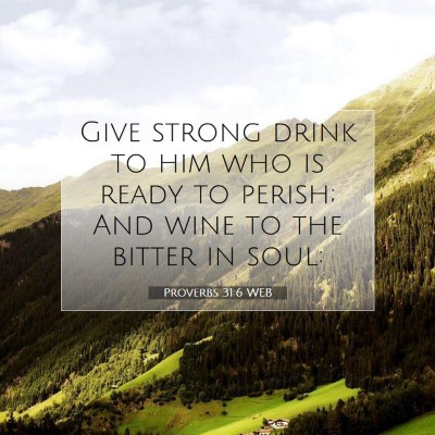 Picture 07 - Proverbs 31:6 WEB - Give strong drink to him who is ready to perish; - Bible Verse Picture