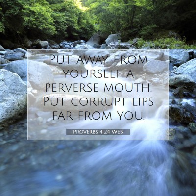 Picture 07 - Proverbs 4:24 WEB - Put away from yourself a perverse mouth. Put - Bible Verse Picture