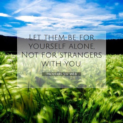 Picture 07 - Proverbs 5:17 WEB - Let them be for yourself alone, Not for strangers - Bible Verse Picture
