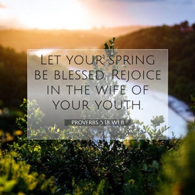 Picture 07 - Proverbs 5:18 WEB - Let your spring be blessed. Rejoice in the wife - Bible Verse Picture