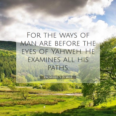 Picture 07 - Proverbs 5:21 WEB - For the ways of man are before the eyes of - Bible Verse Picture