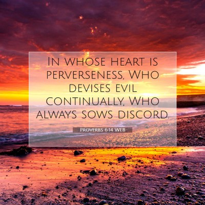 Picture 07 - Proverbs 6:14 WEB - In whose heart is perverseness, Who devises evil - Bible Verse Picture