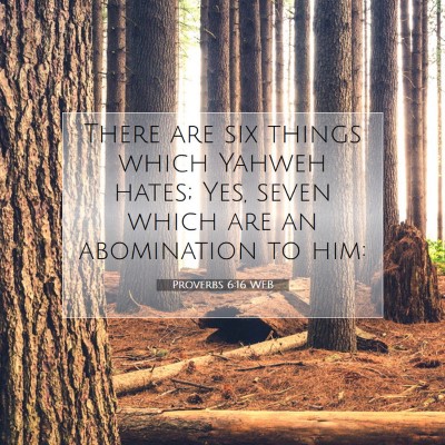 Picture 07 - Proverbs 6:16 WEB - There are six things which Yahweh hates; Yes, - Bible Verse Picture