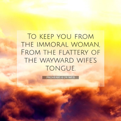 Picture 07 - Proverbs 6:24 WEB - To keep you from the immoral woman, From the - Bible Verse Picture