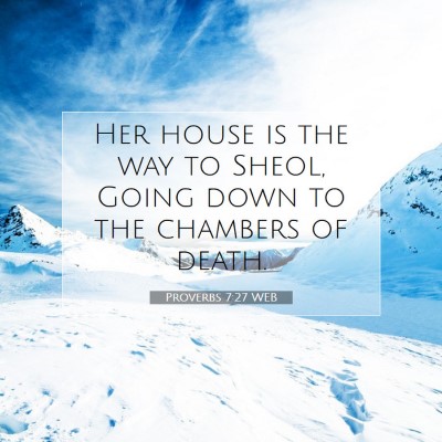 Picture 07 - Proverbs 7:27 WEB - Her house is the way to Sheol, Going down to the - Bible Verse Picture