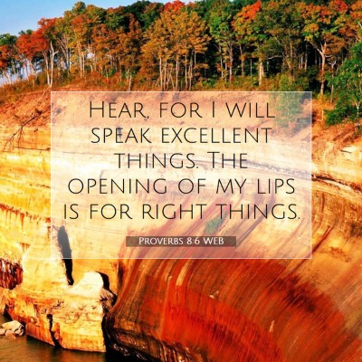 Picture 07 - Proverbs 8:6 WEB - Hear, for I will speak excellent things. The - Bible Verse Picture