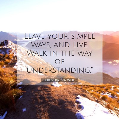 Picture 07 - Proverbs 9:6 WEB - Leave your simple ways, and live. Walk in the way - Bible Verse Picture