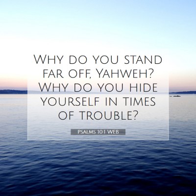 Picture 07 - Psalms 10:1 WEB - Why do you stand far off, Yahweh? Why do you hide - Bible Verse Picture