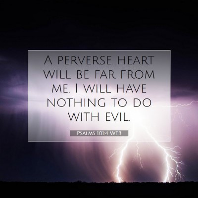 Picture 07 - Psalms 101:4 WEB - A perverse heart will be far from me. I will have - Bible Verse Picture
