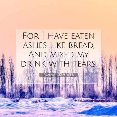 Picture 07 - Psalms 102:9 WEB - For I have eaten ashes like bread, And mixed my - Bible Verse Picture