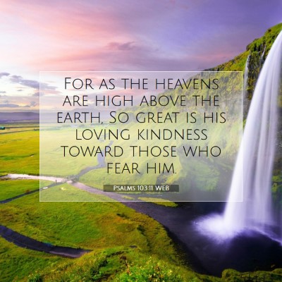 Picture 07 - Psalms 103:11 WEB - For as the heavens are high above the earth, So - Bible Verse Picture