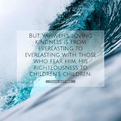 Picture 07 - Psalms 103:17 WEB - But Yahweh's loving kindness is from everlasting - Bible Verse Picture