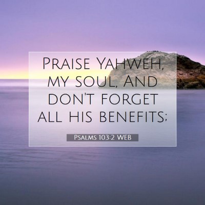 Picture 07 - Psalms 103:2 WEB - Praise Yahweh, my soul, And don't forget all his - Bible Verse Picture