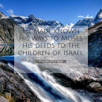 Picture 07 - Psalms 103:7 WEB - He made known his ways to Moses, His deeds to the - Bible Verse Picture