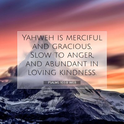 Picture 07 - Psalms 103:8 WEB - Yahweh is merciful and gracious, Slow to anger, - Bible Verse Picture