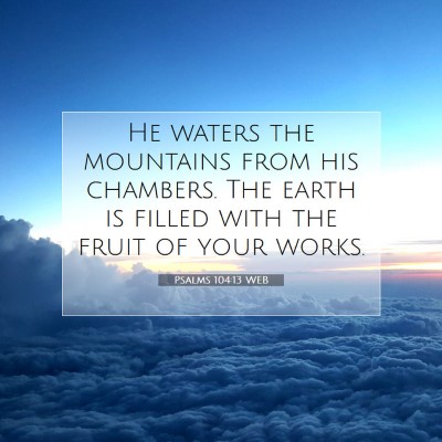 Picture 07 - Psalms 104:13 WEB - He waters the mountains from his chambers. The - Bible Verse Picture