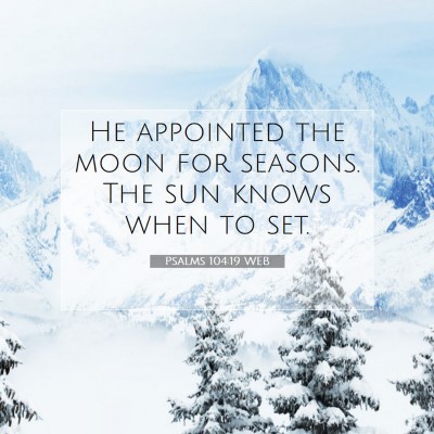 Picture 07 - Psalms 104:19 WEB - He appointed the moon for seasons. The sun knows - Bible Verse Picture