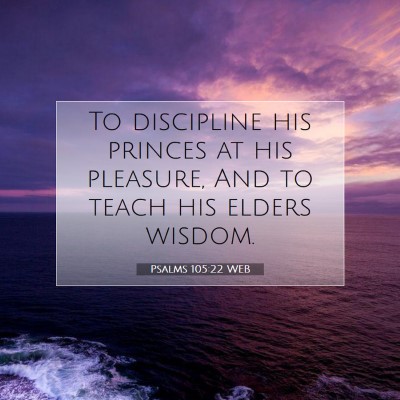 Picture 07 - Psalms 105:22 WEB - To discipline his princes at his pleasure, And to - Bible Verse Picture