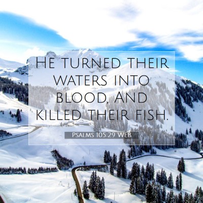 Picture 07 - Psalms 105:29 WEB - He turned their waters into blood, And killed - Bible Verse Picture
