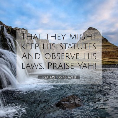 Picture 07 - Psalms 105:45 WEB - That they might keep his statutes, And observe - Bible Verse Picture
