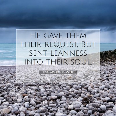 Picture 07 - Psalms 106:15 WEB - He gave them their request, But sent leanness - Bible Verse Picture