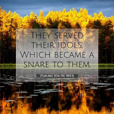 Picture 07 - Psalms 106:36 WEB - They served their idols, Which became a snare to - Bible Verse Picture