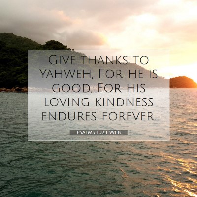 Picture 07 - Psalms 107:1 WEB - Give thanks to Yahweh, For he is good, For his - Bible Verse Picture