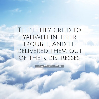 Picture 07 - Psalms 107:6 WEB - Then they cried to Yahweh in their trouble, And - Bible Verse Picture