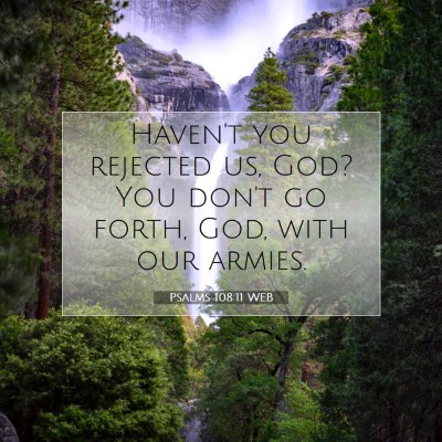 Picture 07 - Psalms 108:11 WEB - Haven't you rejected us, God? You don't go forth, - Bible Verse Picture