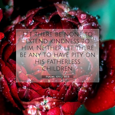 Picture 07 - Psalms 109:12 WEB - Let there be none to extend kindness to him, - Bible Verse Picture