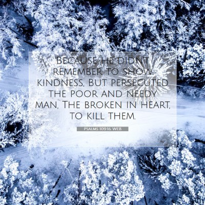 Picture 07 - Psalms 109:16 WEB - Because he didn't remember to show kindness, But - Bible Verse Picture