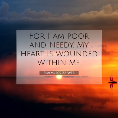 Picture 07 - Psalms 109:22 WEB - For I am poor and needy. My heart is wounded - Bible Verse Picture