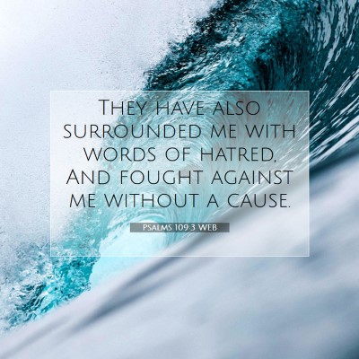 Picture 07 - Psalms 109:3 WEB - They have also surrounded me with words of - Bible Verse Picture