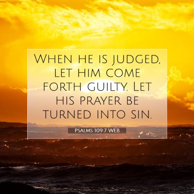 Picture 07 - Psalms 109:7 WEB - When he is judged, let him come forth guilty. Let - Bible Verse Picture