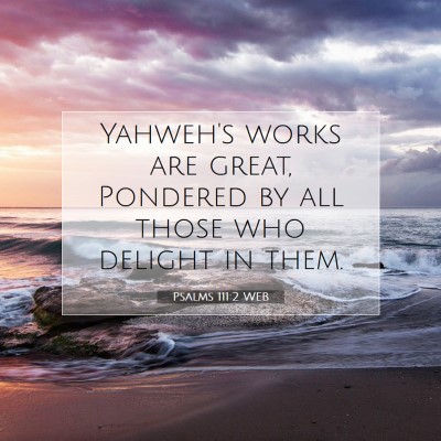 Picture 07 - Psalms 111:2 WEB - Yahweh's works are great, Pondered by all those - Bible Verse Picture