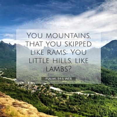Picture 07 - Psalms 114:6 WEB - You mountains, that you skipped like rams; You - Bible Verse Picture